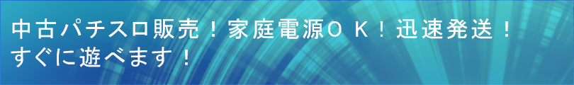 中古パチスロ販売!家庭電源OK!迅速発送!すぐに遊べます!